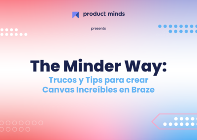 Highlights del live Webinar The Minder Way: Trucos y Tips para crear Canvas increíbles en Braze