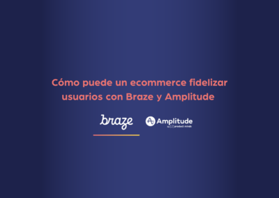 Cómo puede un ecommerce fidelizar usuarios con Braze y Amplitude