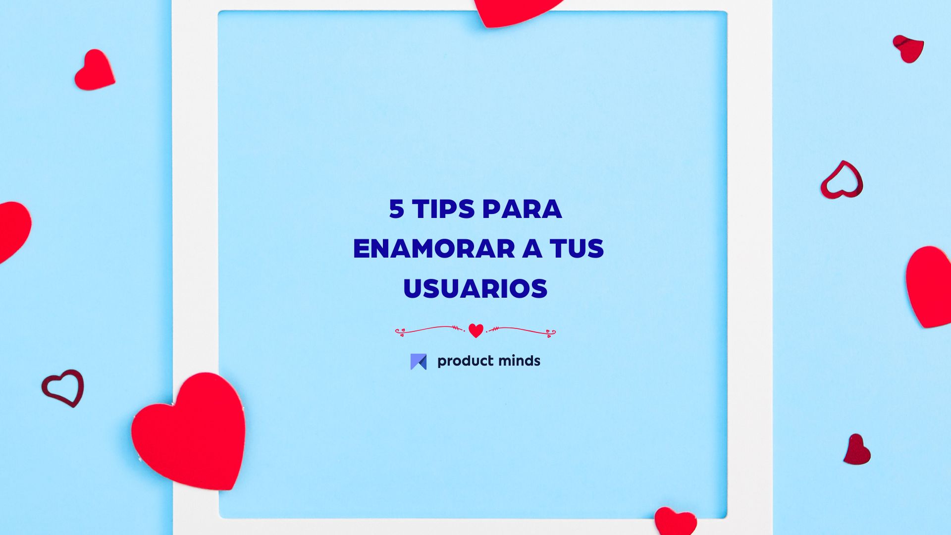 Consejos de San Valentín: Cómo retener a tu usuarios y crear una relación duradera